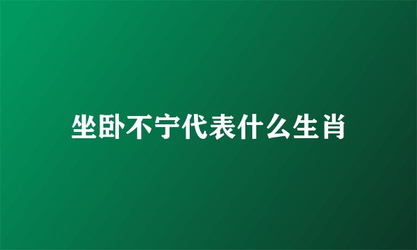 坐卧不宁代表什么生肖