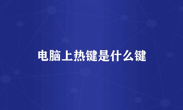 电脑上热键是什么键