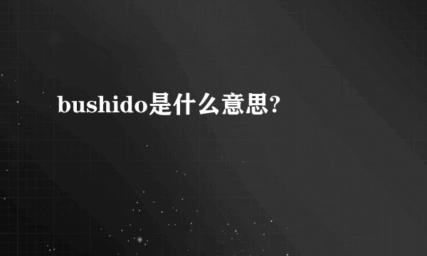 bushido是什么意思?