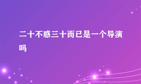 二十不惑三十而已是一个导演吗