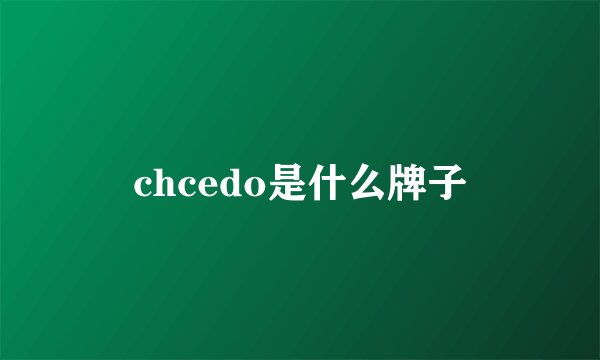 chcedo是什么牌子