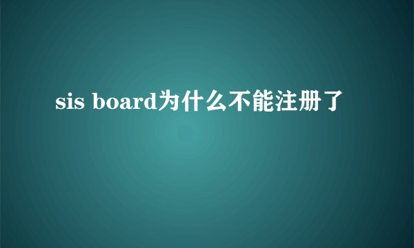 sis board为什么不能注册了
