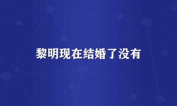 黎明现在结婚了没有
