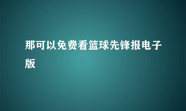 那可以免费看篮球先锋报电子版