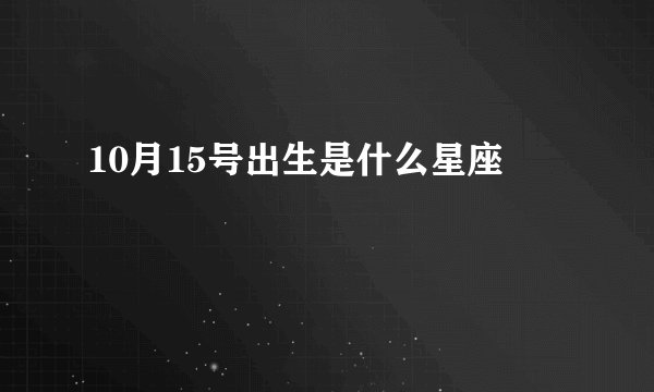 10月15号出生是什么星座