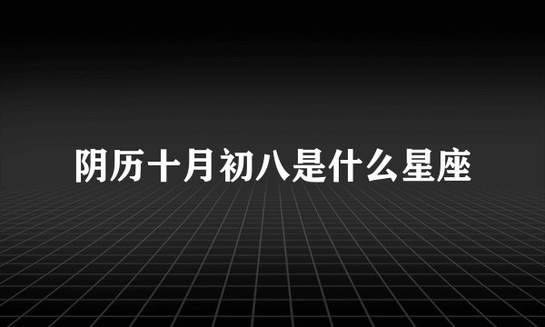 阴历十月初八是什么星座