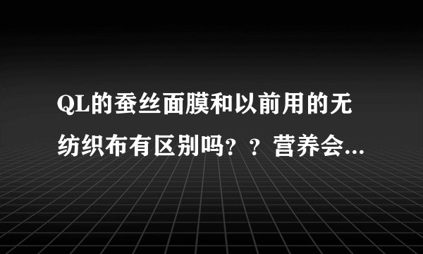 QL的蚕丝面膜和以前用的无纺织布有区别吗？？营养会不会一样？