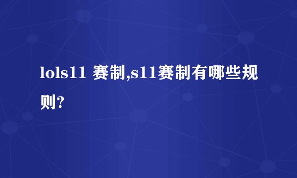 lols11 赛制,s11赛制有哪些规则?