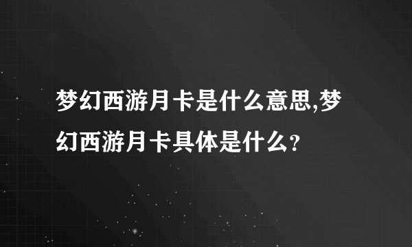 梦幻西游月卡是什么意思,梦幻西游月卡具体是什么？