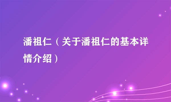 潘祖仁（关于潘祖仁的基本详情介绍）