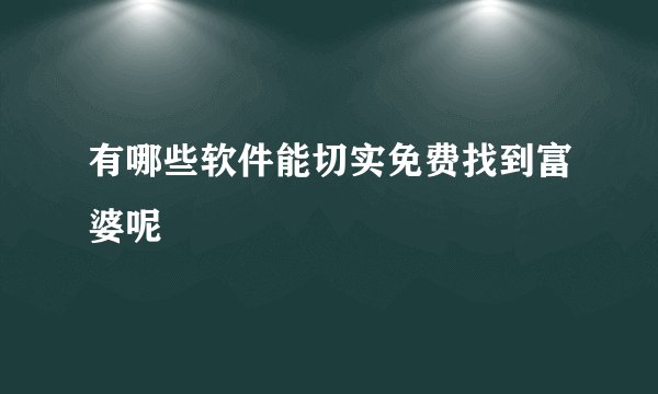 有哪些软件能切实免费找到富婆呢