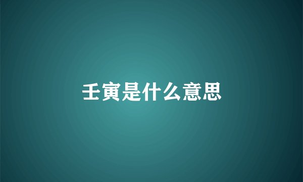 壬寅是什么意思