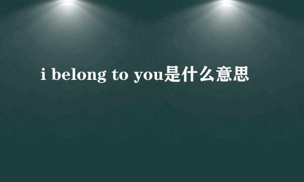 i belong to you是什么意思