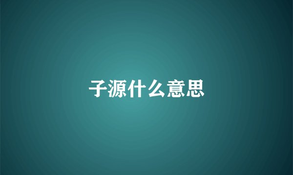 子源什么意思