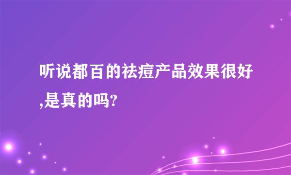 听说都百的祛痘产品效果很好,是真的吗?