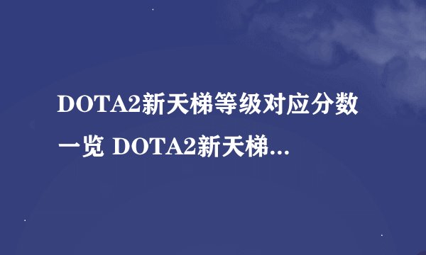 DOTA2新天梯等级对应分数一览 DOTA2新天梯升级详解