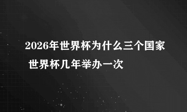 2026年世界杯为什么三个国家 世界杯几年举办一次
