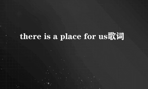 there is a place for us歌词