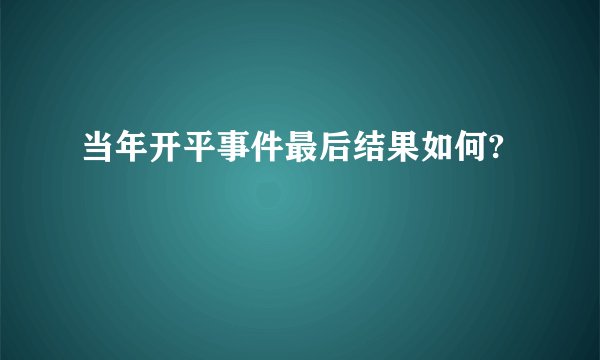 当年开平事件最后结果如何?