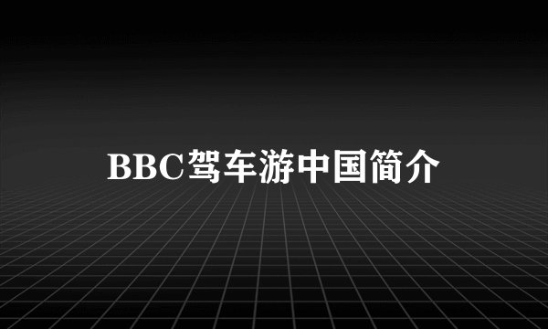 BBC驾车游中国简介