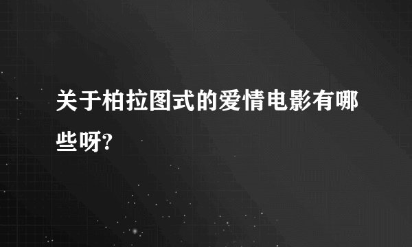关于柏拉图式的爱情电影有哪些呀?