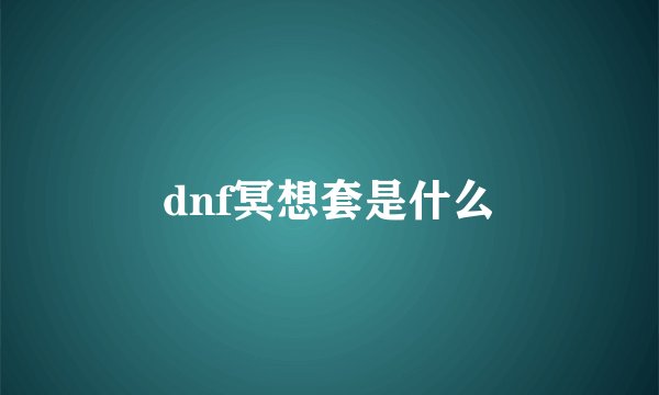 dnf冥想套是什么