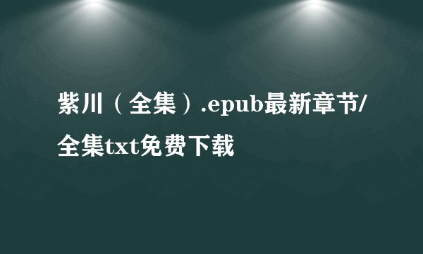 紫川（全集）.epub最新章节/全集txt免费下载