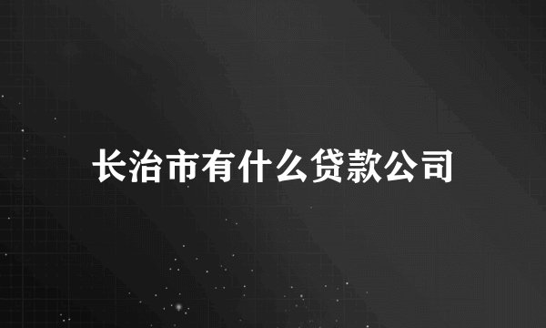 长治市有什么贷款公司