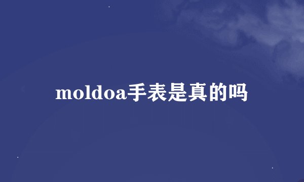 moldoa手表是真的吗