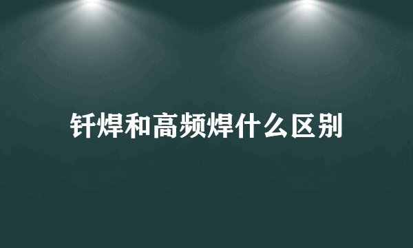 钎焊和高频焊什么区别