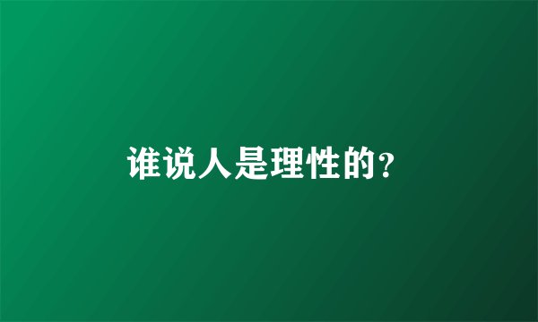 谁说人是理性的?