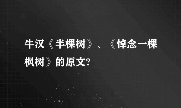 牛汉《半棵树》、《悼念一棵枫树》的原文?