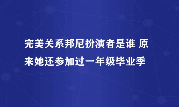 完美关系邦尼扮演者是谁 原来她还参加过一年级毕业季