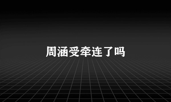周涵受牵连了吗