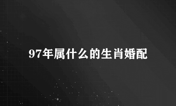97年属什么的生肖婚配