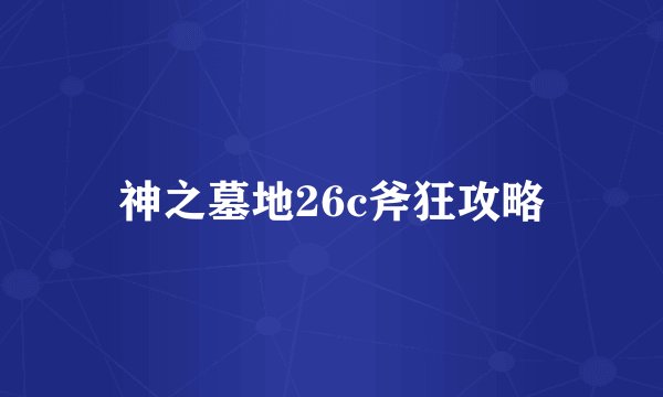 神之墓地26c斧狂攻略