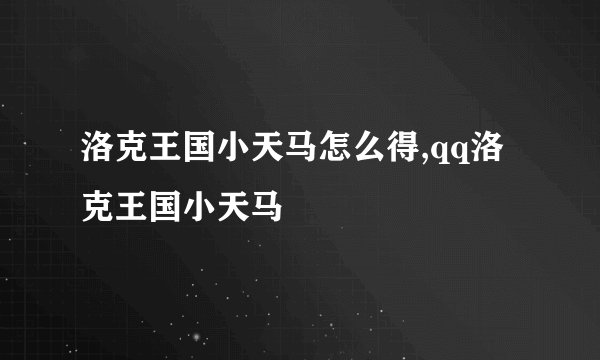 洛克王国小天马怎么得,qq洛克王国小天马