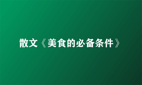 散文《美食的必备条件》