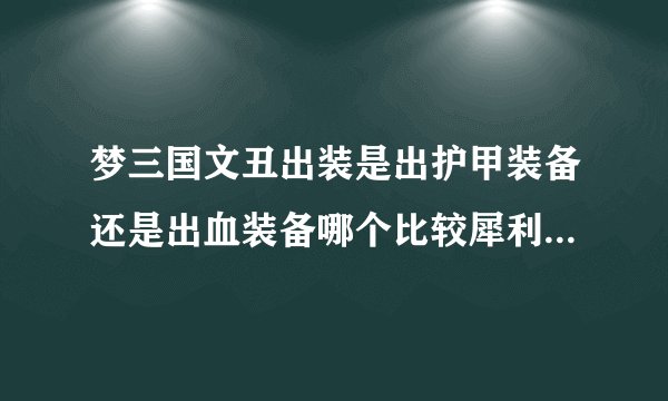 梦三国文丑出装是出护甲装备还是出血装备哪个比较犀利【只能出一种】