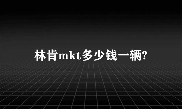 林肯mkt多少钱一辆?