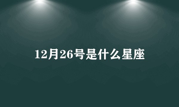 12月26号是什么星座