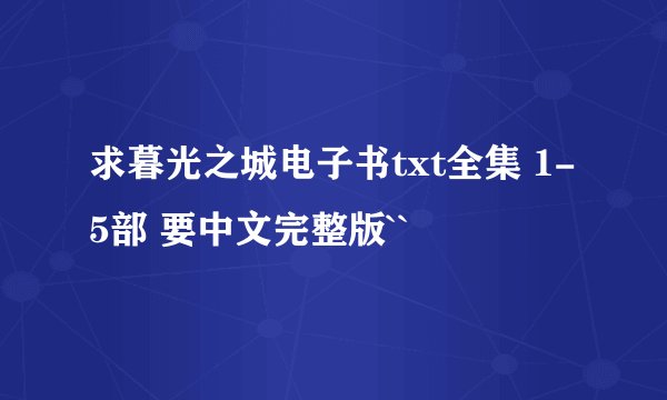 求暮光之城电子书txt全集 1-5部 要中文完整版``