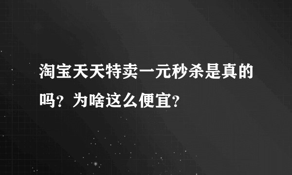 淘宝天天特卖一元秒杀是真的吗？为啥这么便宜？