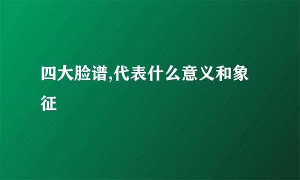 四大脸谱,代表什么意义和象征