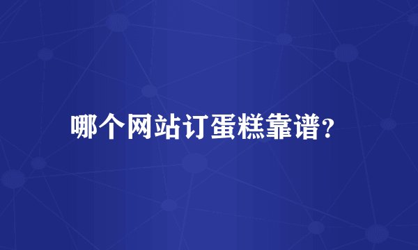 哪个网站订蛋糕靠谱?