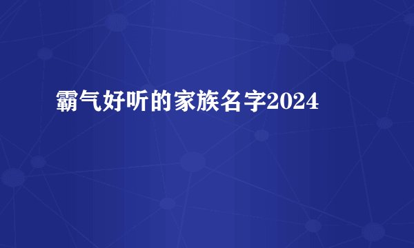 霸气好听的家族名字2024