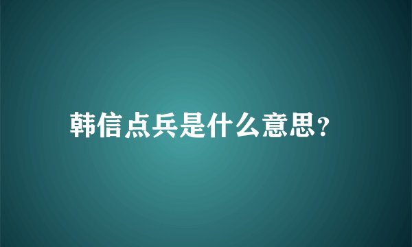 韩信点兵是什么意思？