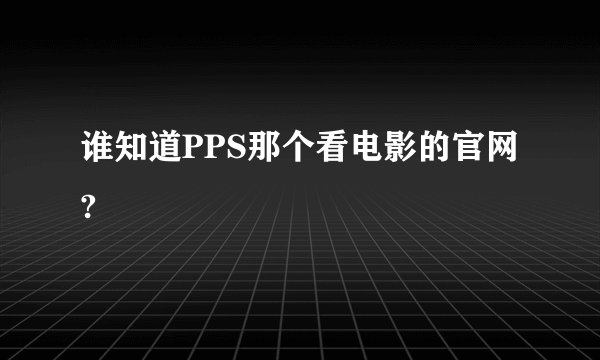谁知道PPS那个看电影的官网?