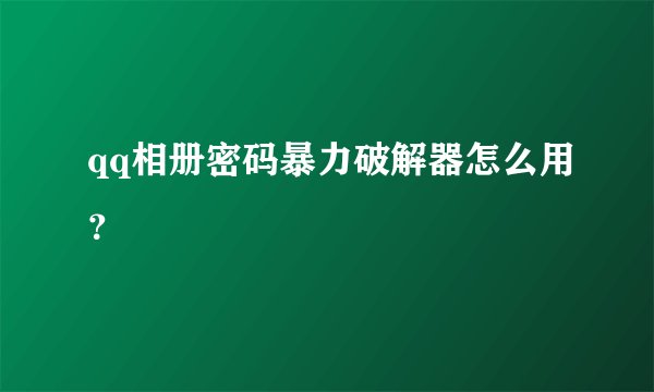 qq相册密码暴力破解器怎么用?