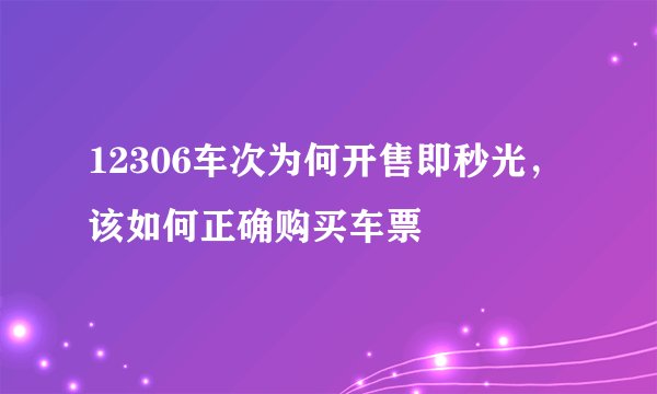 12306车次为何开售即秒光，该如何正确购买车票